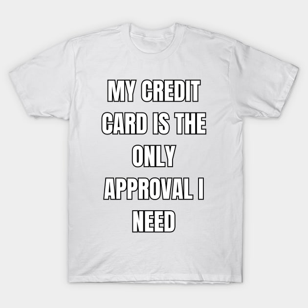 Credit Card Approval Sarcastic Vibes Tee! T-Shirt by SocietyTwentyThree